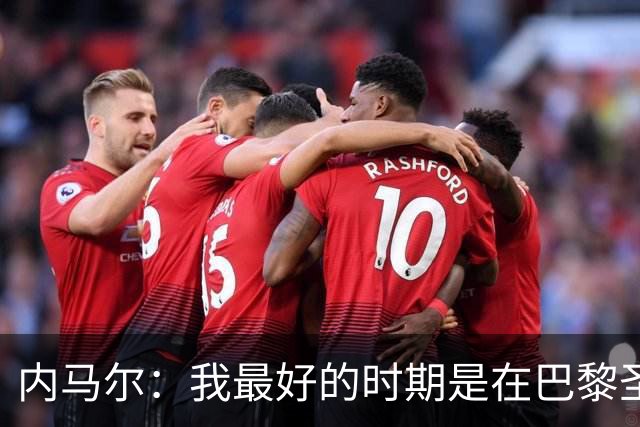 内马尔：我最好的时期是在巴黎圣日耳曼
